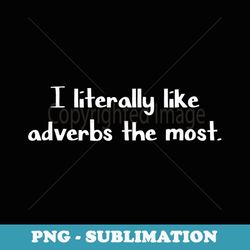 i literally like adverbs the most. funny modern grammar - exclusive sublimation digital file