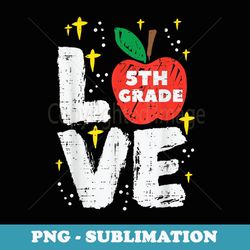 love fifth 5th grade apple first day of school teacher girls - creative sublimation png download