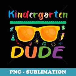 kindergarten dude funny first day back to school student - exclusive sublimation digital file