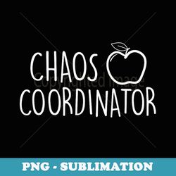 chaos coordinator funny teaching quote teacher joke saying - instant sublimation digital download