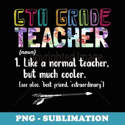 6th grade teacher back to school 6th grade teacher - png sublimation digital download