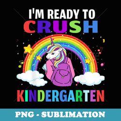 i'm ready to crush kindergarten unicorn back to school - instant png sublimation download