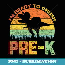 i'm ready to crush pre-k t rex dinosaur back to school boys - trendy sublimation digital download