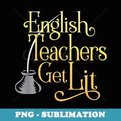 english teachers get lit - premium png sublimation file
