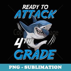 ready to attack 4th grade shark funny back to school s - unique sublimation png download