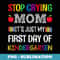 Stop Crying Mom It's Just My First Day Of Kindergarten - Decorative Sublimation PNG File