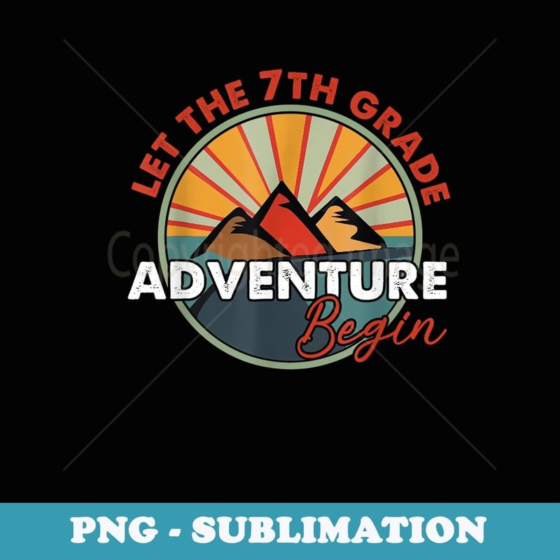 Let the 7th Grade Adventure Begin Seven Grade Back to School - Unique Sublimation PNG Download