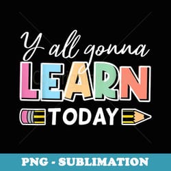y'all gonna learn today back to school retro teacher school - png transparent sublimation design