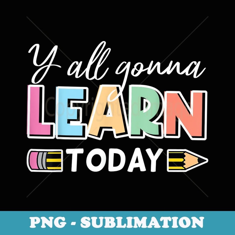 Y'all Gonna Learn Today Back To School Retro Teacher School - PNG Transparent Sublimation Design