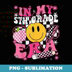 in my 5th grade era first day of school back to school retro - professional sublimation digital download