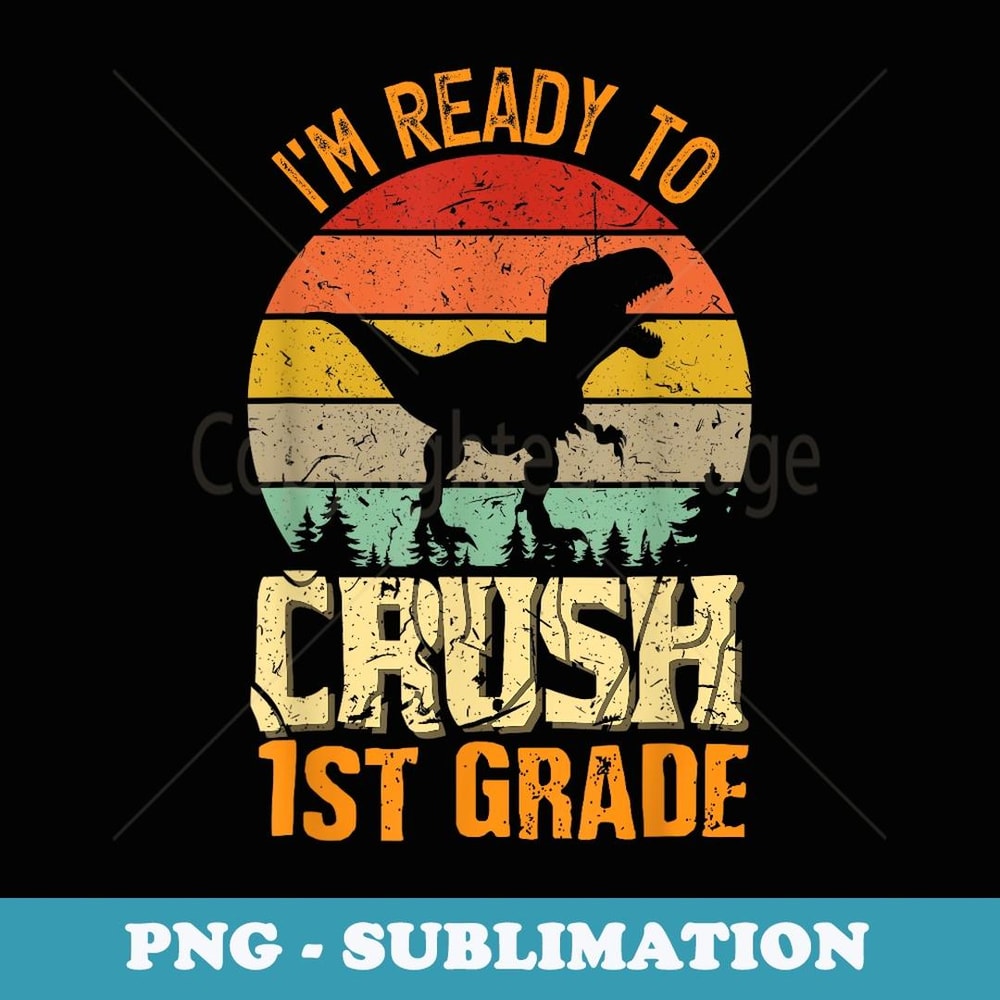 Ready to Crush 1st grade Back to School Rex Dinosaur - Modern Sublimation PNG File