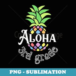 aloha 3rd grade aloha pineapple teacher back to school - decorative sublimation png file
