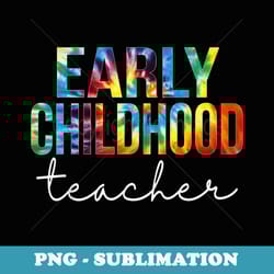 early childhood teacher tie dye appreciation back to school - exclusive png sublimation download