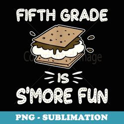 fifth grade is s'more fun back to school teacher - professional sublimation digital download