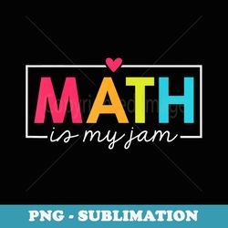 math teacher math is my jam - elegant sublimation png download