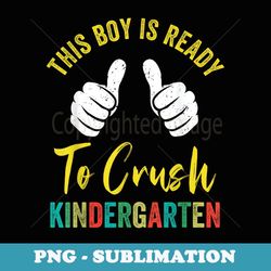 ready to crush kindergarten first day of kindergarten boys - special edition sublimation png file