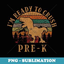 i'm ready to crush pre-k back to school dinosaur lover - elegant sublimation png download