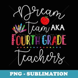 s dream team fourth grade teachers back to school 4th grade - png transparent sublimation design