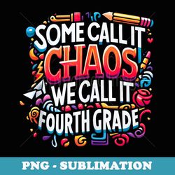 school teacher some call it chaos we call it fourth grade - png transparent sublimation file