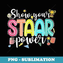 show your staar power state testing day exam student teacher - elegant sublimation png download