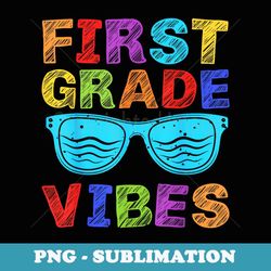 first grade vibes first day of 1st grade back to school - digital sublimation download file