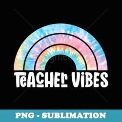 tie dye rainbow teacher vibes - premium sublimation digital download
