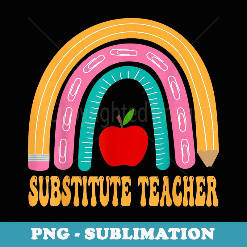Substitute Teacher Rainbow Cute Back To School Appreciation - Artistic Sublimation Digital File