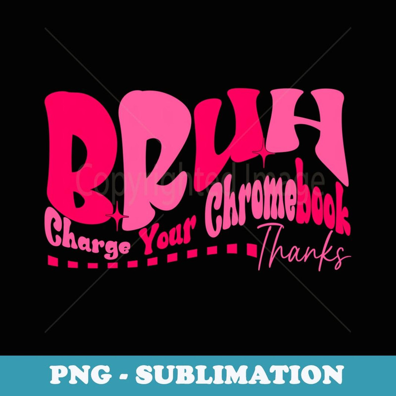 Funny Teachers Bruh Charge Your Chromebook Thanks - Retro PNG Sublimation Digital Download