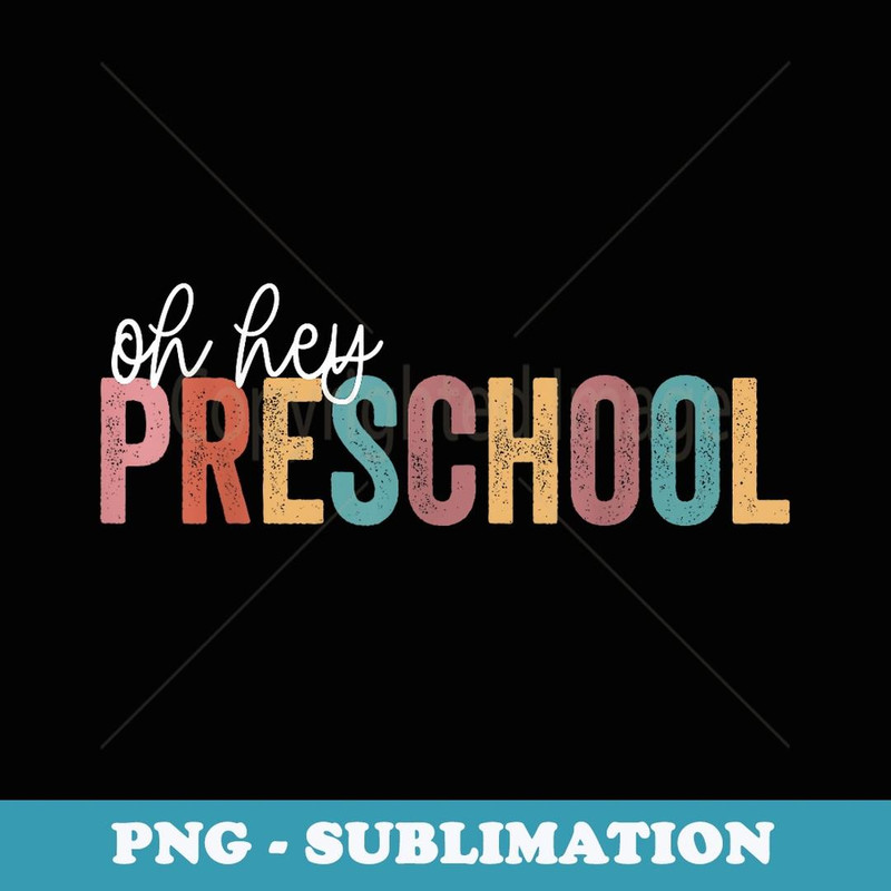 Oh Hey Preschool Last Day of School First Day Of School - Unique Sublimation PNG Download