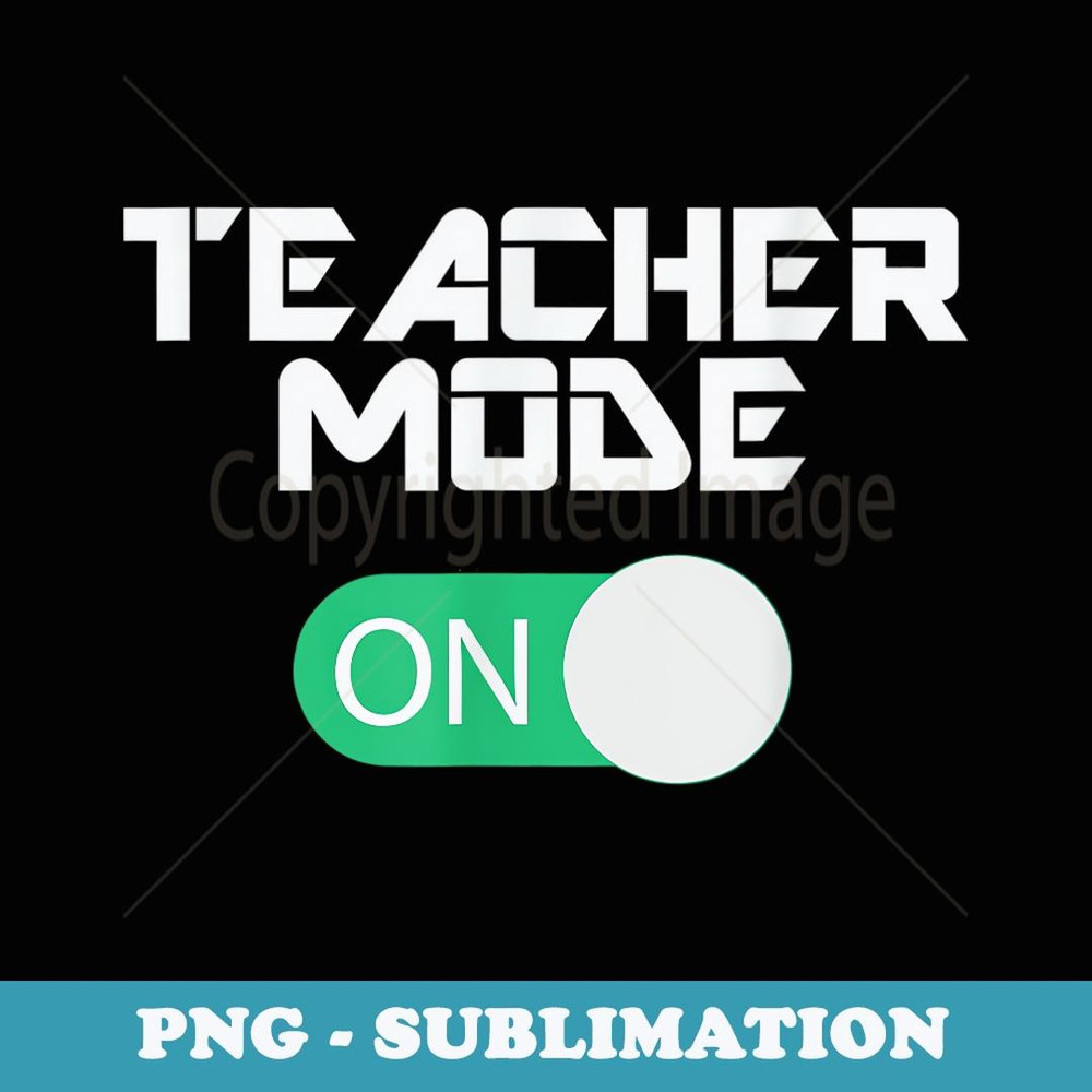 Teacher Mode On Back to School Funny - Premium PNG Sublimation File