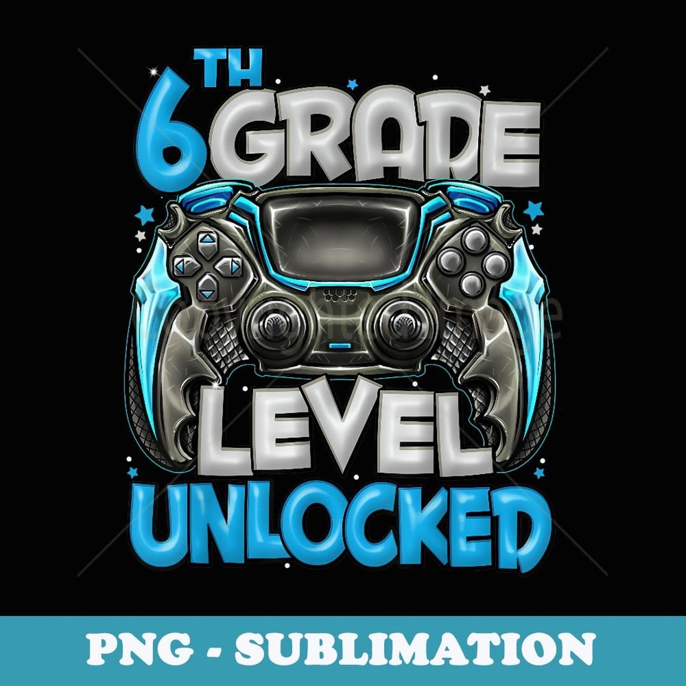 6th Grade Level Unlocked Game On 6th Grade Back To School - PNG Sublimation Digital Download