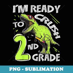 i'm ready to crush 2nd grade dinosaur boys - png transparent sublimation file