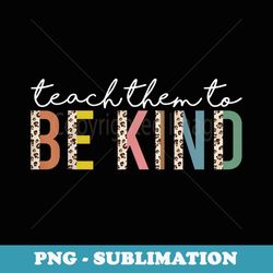 teach them to be kind leopard back to school teacher student - creative sublimation png download
