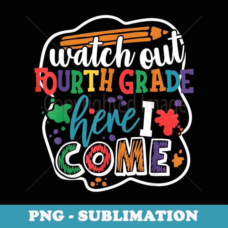 Watch Out 4th Grade Here I Come Back to School Boys Girls - Decorative Sublimation PNG File