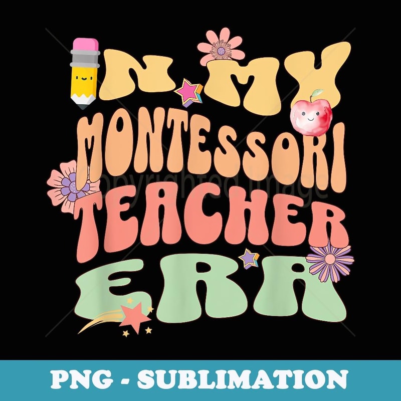 In My Montessori Teacher Era Back To School Funny Saying - Special Edition Sublimation PNG File