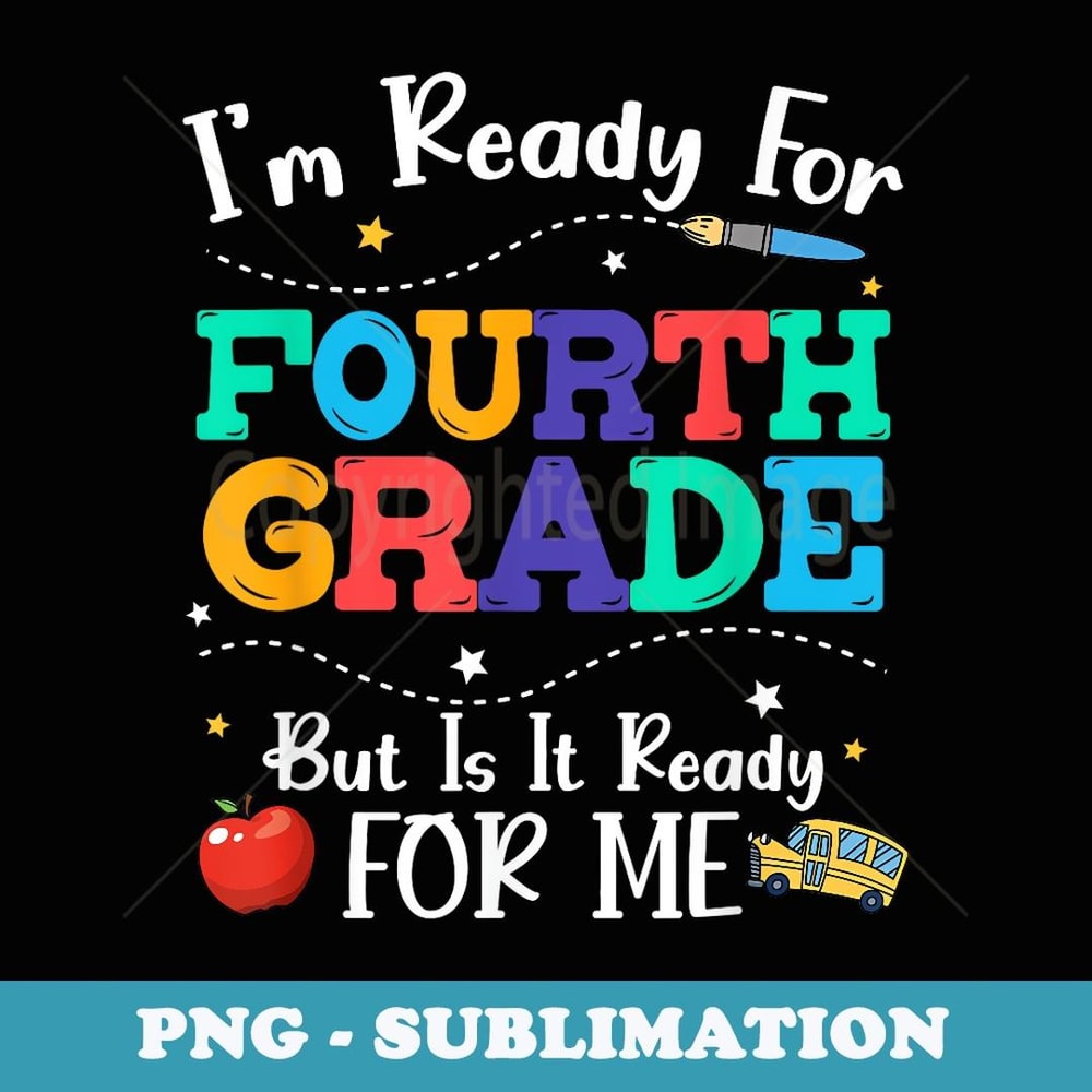 Ready For 4th Grade But Is It Ready For Me Teacher Student - PNG Sublimation Digital Download