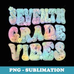 tie dye seventh grade vibes first day of school 7th grade - png transparent sublimation file