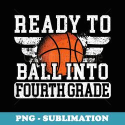 ready to ball into fourth grade first day of school - sublimation digital download