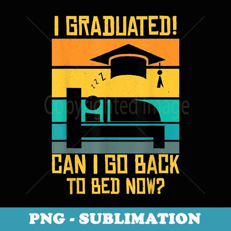 Funny Can I Go Back to Bed Graduation For Him Her - Exclusive Sublimation Digital File