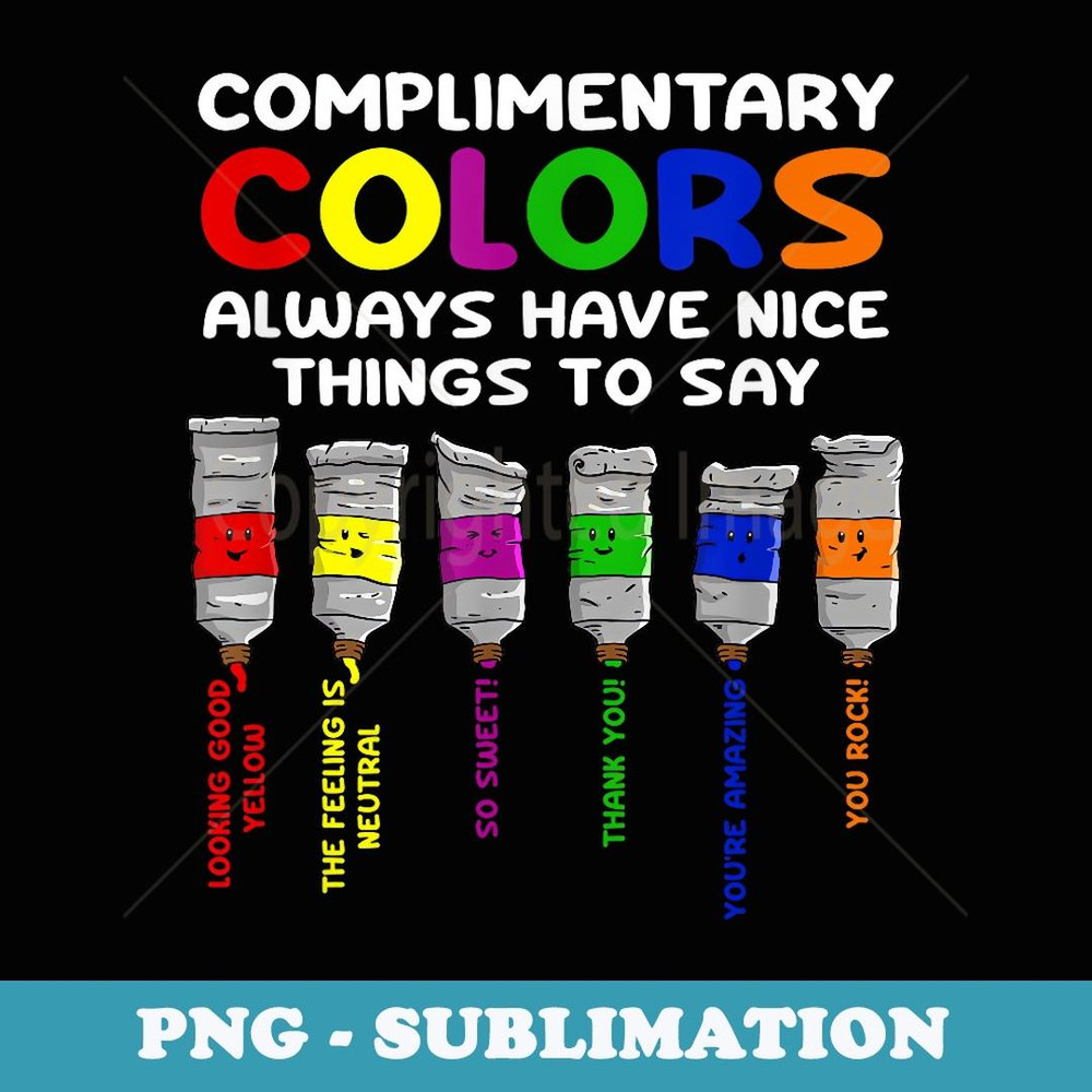 Complimentary Colors Always Have Nice Things To Say - Premium Sublimation Digital Download