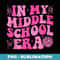 Groovy In My Middle School Era Back To School Teacher - Modern Sublimation PNG File