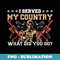 I Served My Country What Did You Do Veteran Father's Day - Signature Sublimation PNG File