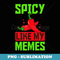 spicy like my memes bold high school fashion - aesthetic sublimation digital file