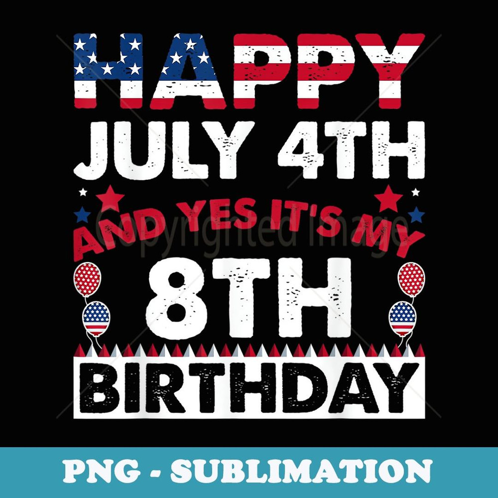 Happy July 4th and Yes It's My 8th Birthday Independence Day - Instant PNG Sublimation Download