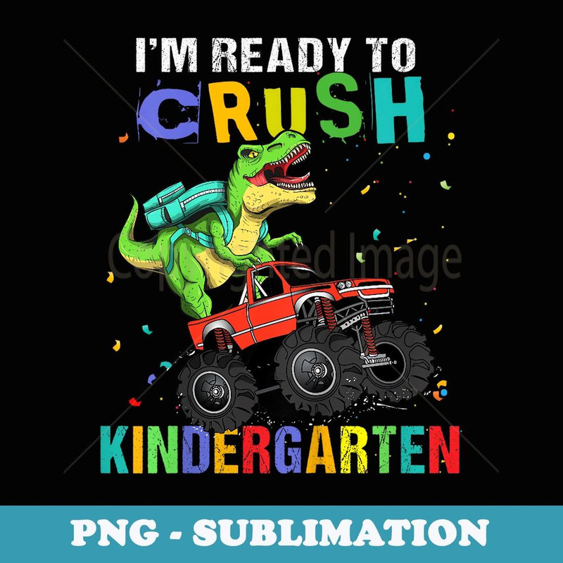 I'm Ready To Crush Kindergarten Dinosaur Back To School - PNG Transparent Sublimation Design