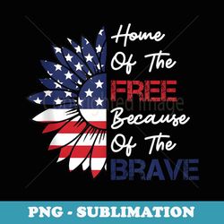 home of the free because of the brave sunflower 4th of july - instant sublimation digital download