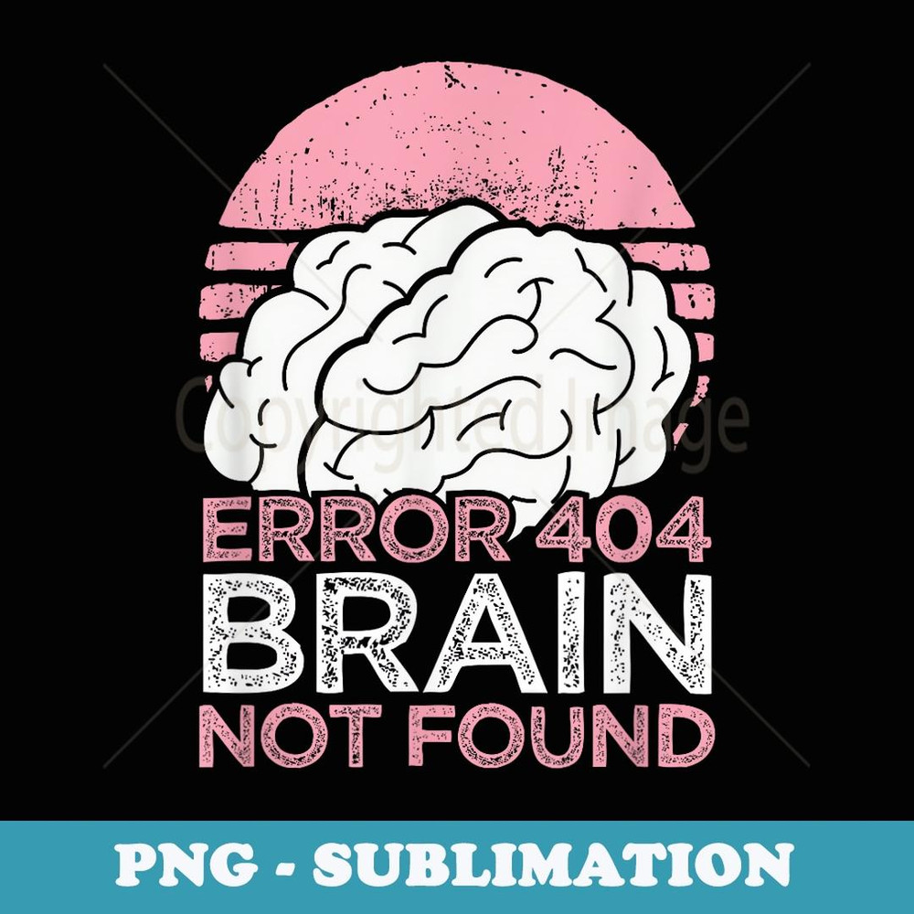 Error 404 Brain Not Found - Unique Sublimation PNG Download