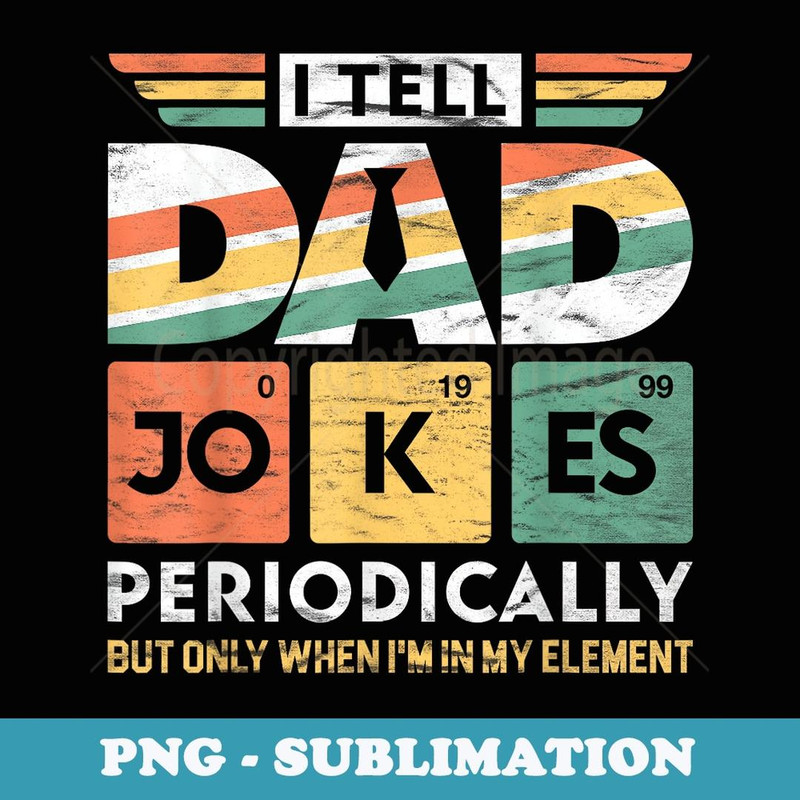 I Tell Dad Jokes Periodically But Only When I'm My Element - Aesthetic Sublimation Digital File
