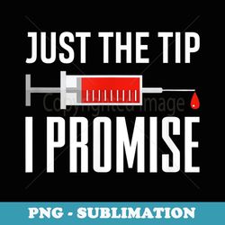 just the tip i promise funny syringe needle quote - exclusive png sublimation download