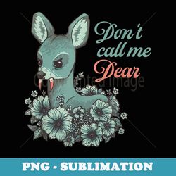 funny deer halloween don't call me dear - artistic sublimation digital file